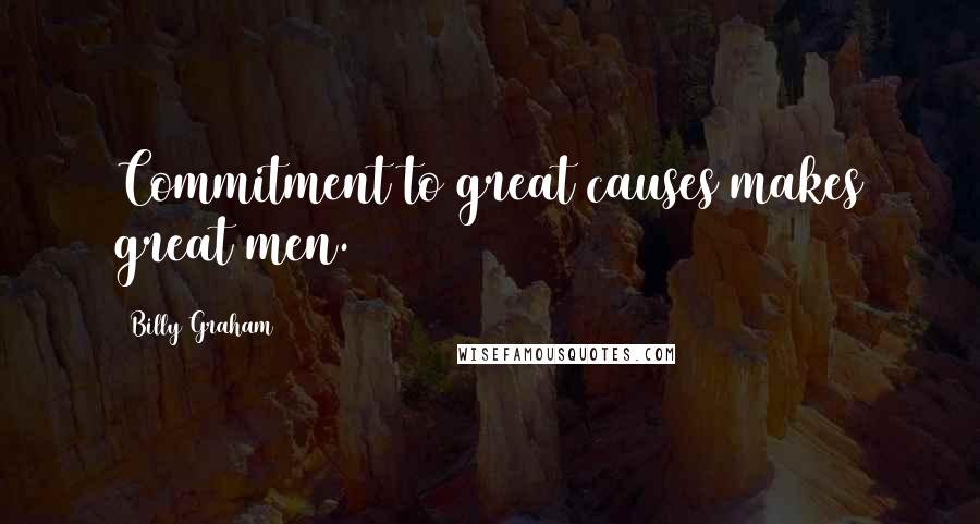 Billy Graham Quotes: Commitment to great causes makes great men.