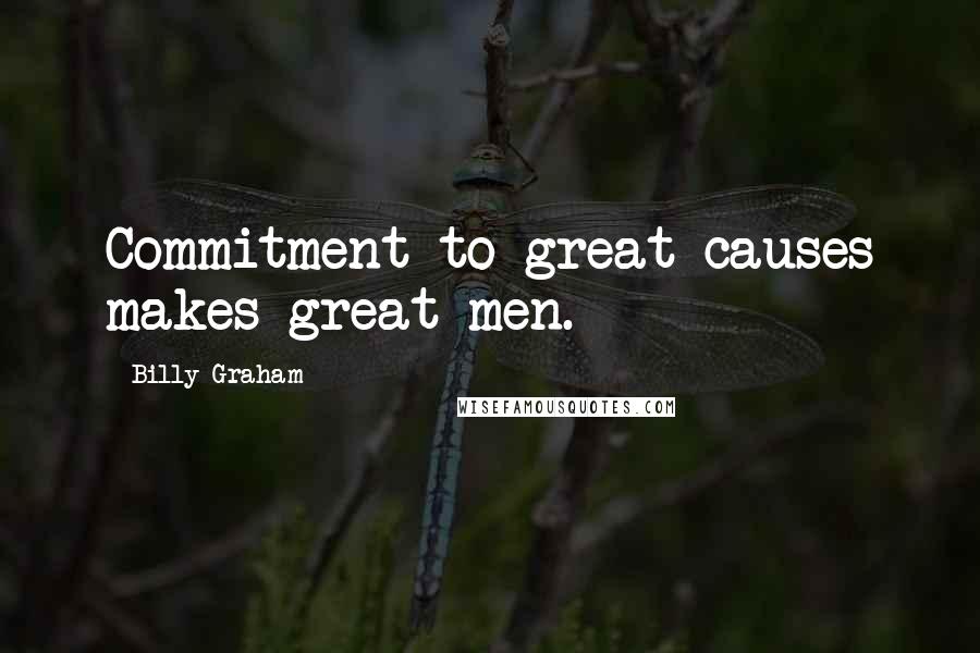 Billy Graham Quotes: Commitment to great causes makes great men.