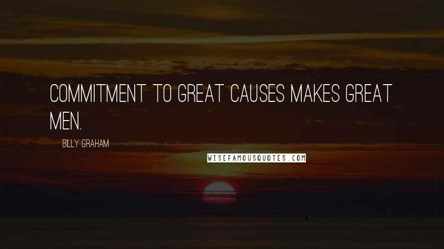 Billy Graham Quotes: Commitment to great causes makes great men.