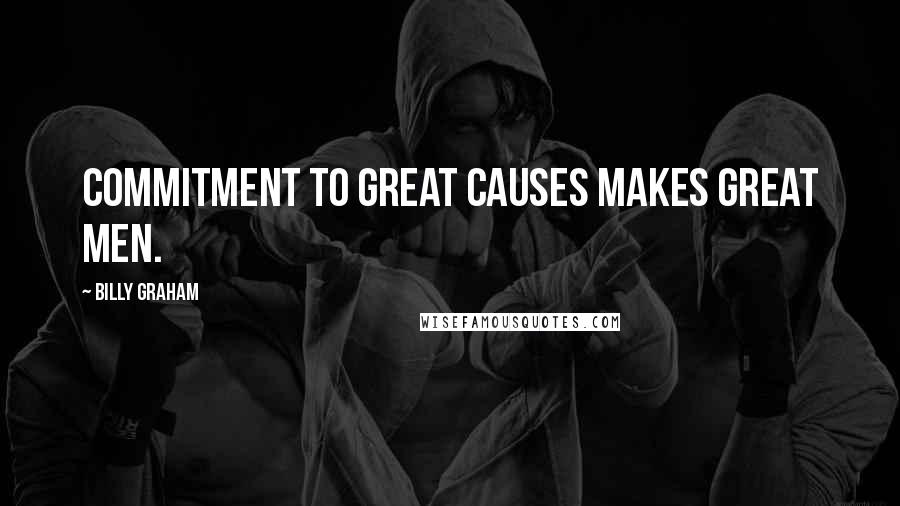 Billy Graham Quotes: Commitment to great causes makes great men.