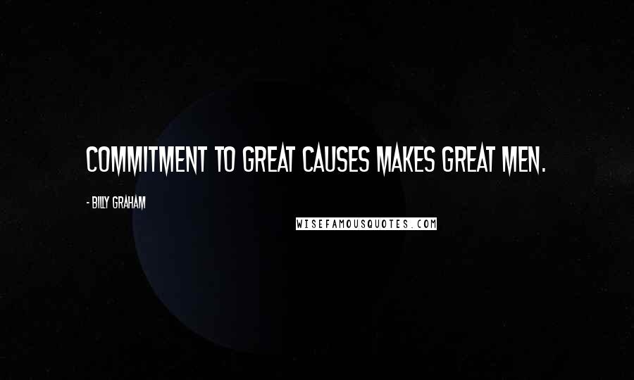 Billy Graham Quotes: Commitment to great causes makes great men.