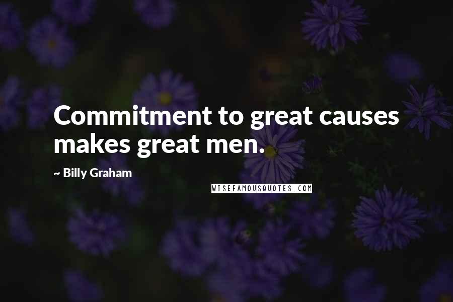 Billy Graham Quotes: Commitment to great causes makes great men.