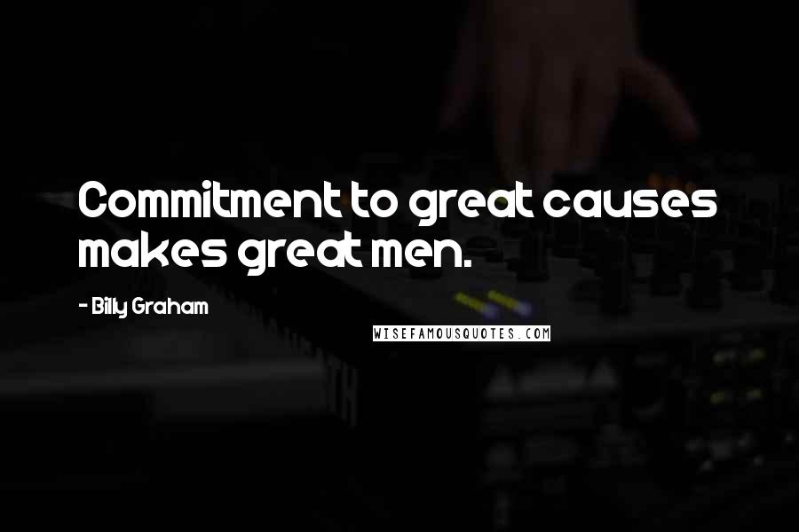 Billy Graham Quotes: Commitment to great causes makes great men.