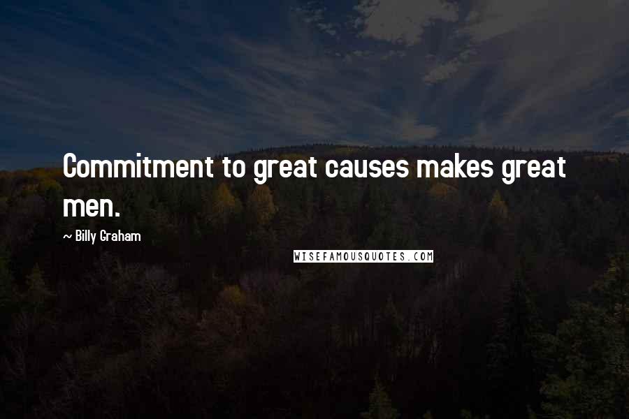 Billy Graham Quotes: Commitment to great causes makes great men.