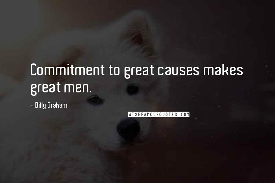 Billy Graham Quotes: Commitment to great causes makes great men.