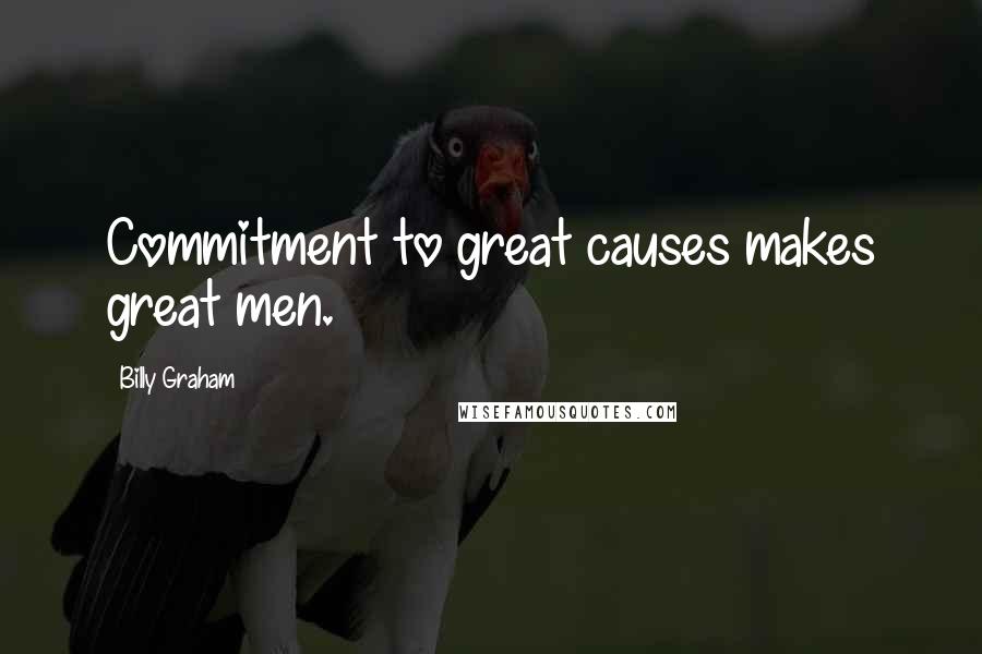 Billy Graham Quotes: Commitment to great causes makes great men.