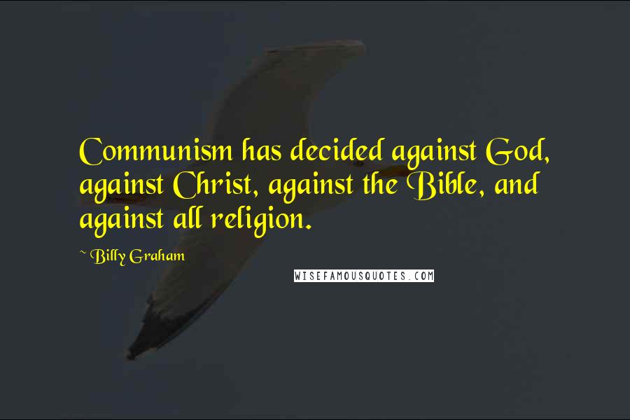 Billy Graham Quotes: Communism has decided against God, against Christ, against the Bible, and against all religion.