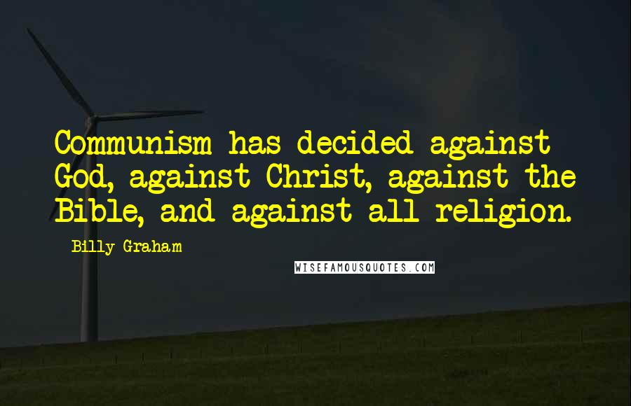 Billy Graham Quotes: Communism has decided against God, against Christ, against the Bible, and against all religion.