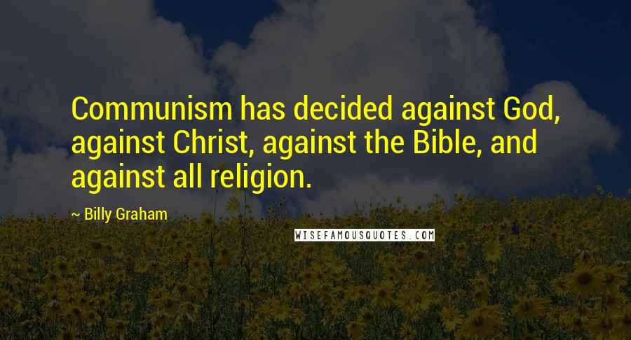 Billy Graham Quotes: Communism has decided against God, against Christ, against the Bible, and against all religion.