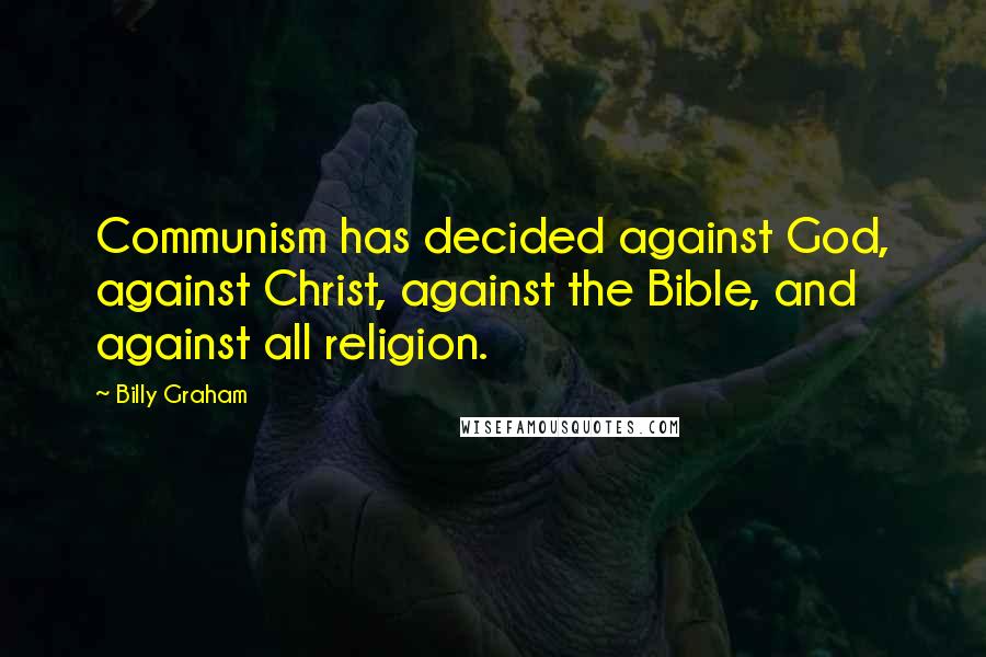 Billy Graham Quotes: Communism has decided against God, against Christ, against the Bible, and against all religion.