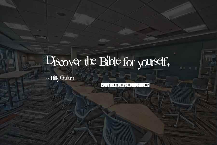 Billy Graham Quotes: Discover the Bible for yourself.