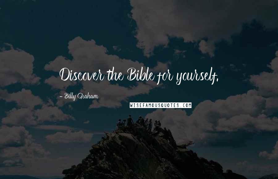 Billy Graham Quotes: Discover the Bible for yourself.