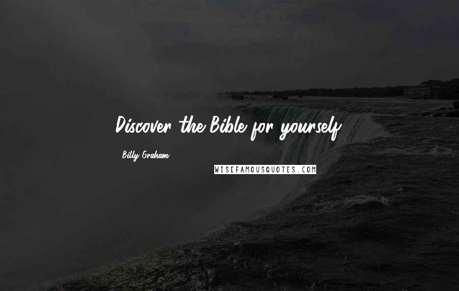 Billy Graham Quotes: Discover the Bible for yourself.
