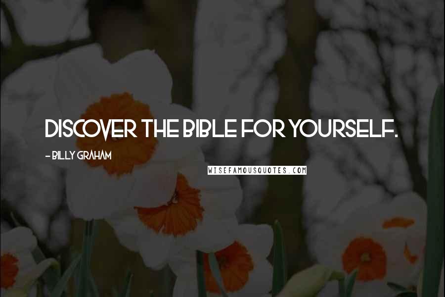 Billy Graham Quotes: Discover the Bible for yourself.