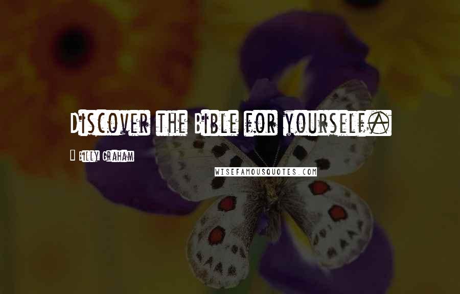 Billy Graham Quotes: Discover the Bible for yourself.