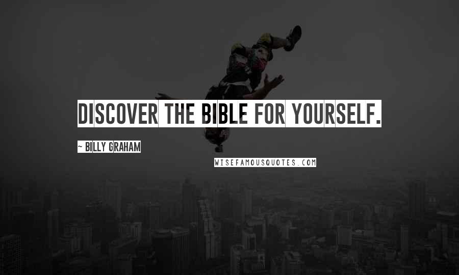 Billy Graham Quotes: Discover the Bible for yourself.