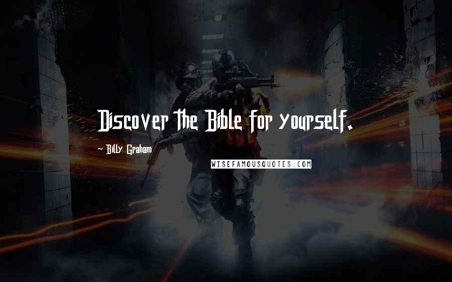 Billy Graham Quotes: Discover the Bible for yourself.