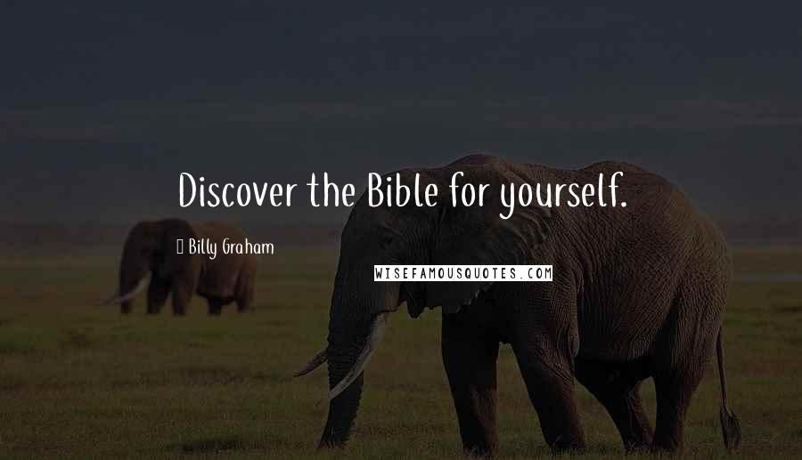 Billy Graham Quotes: Discover the Bible for yourself.