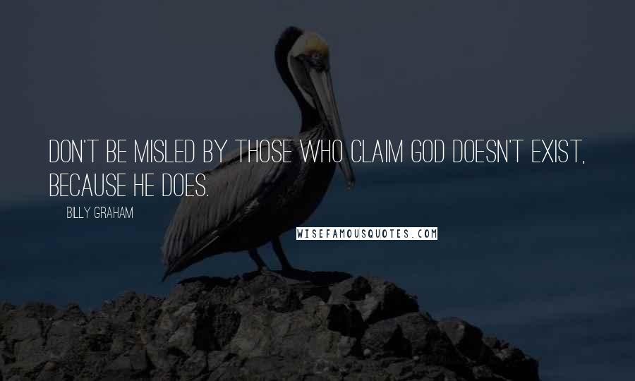 Billy Graham Quotes: Don't be misled by those who claim God doesn't exist, because He does.