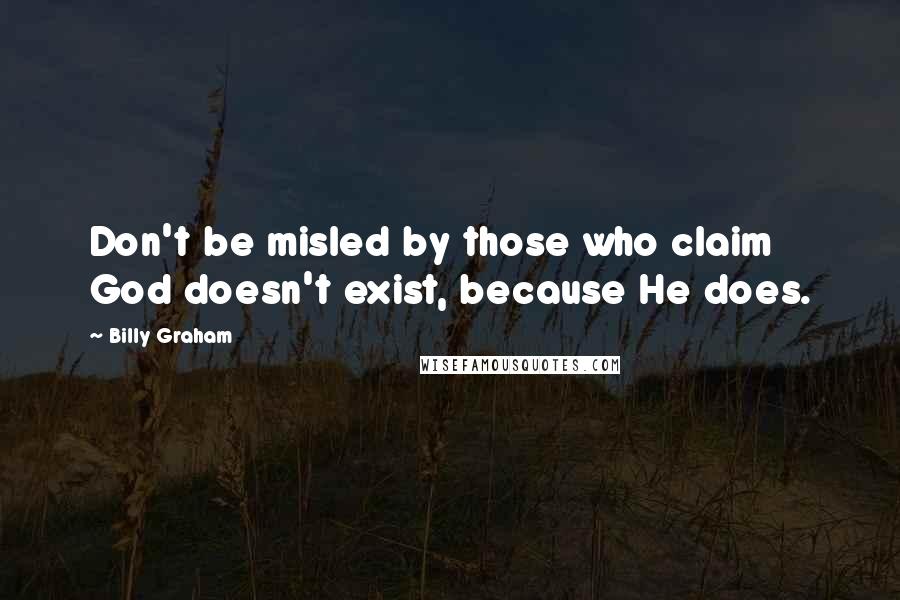 Billy Graham Quotes: Don't be misled by those who claim God doesn't exist, because He does.