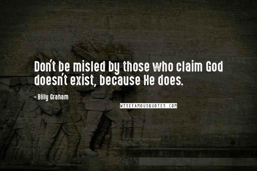 Billy Graham Quotes: Don't be misled by those who claim God doesn't exist, because He does.