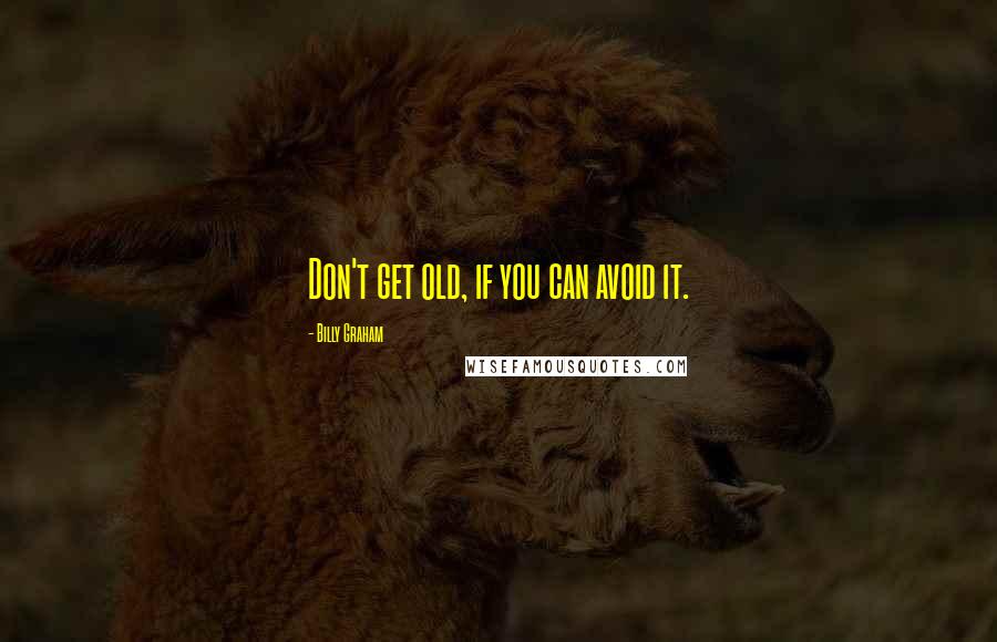 Billy Graham Quotes: Don't get old, if you can avoid it.