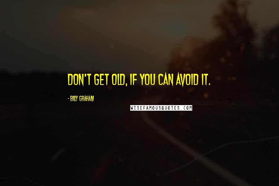 Billy Graham Quotes: Don't get old, if you can avoid it.