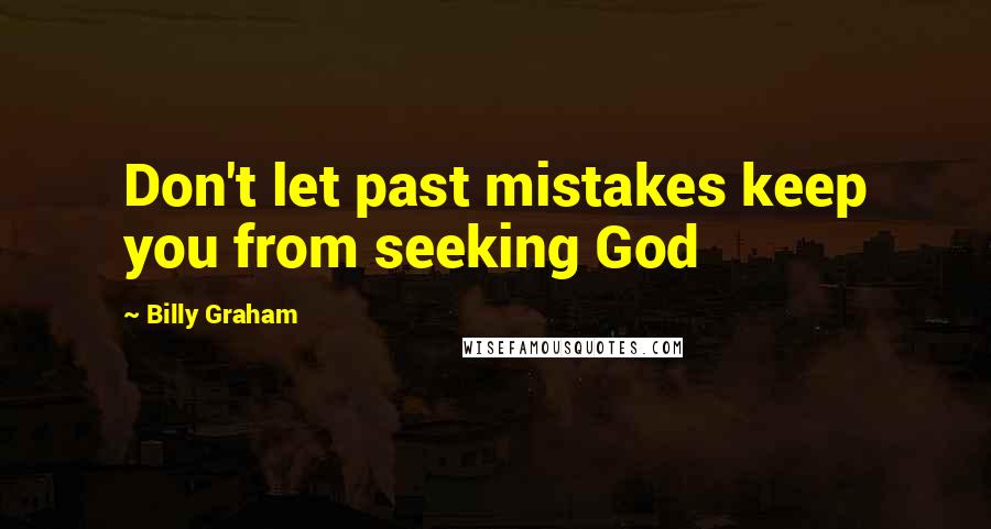 Billy Graham Quotes: Don't let past mistakes keep you from seeking God