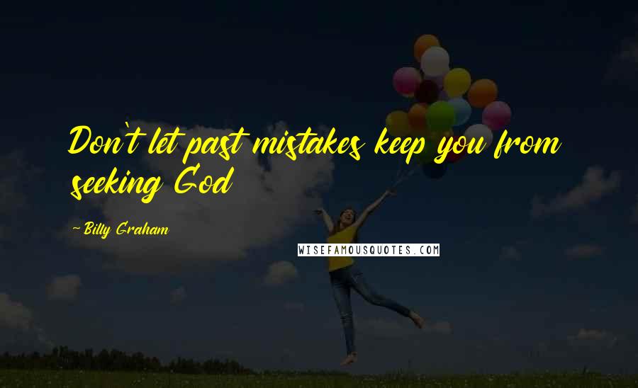 Billy Graham Quotes: Don't let past mistakes keep you from seeking God