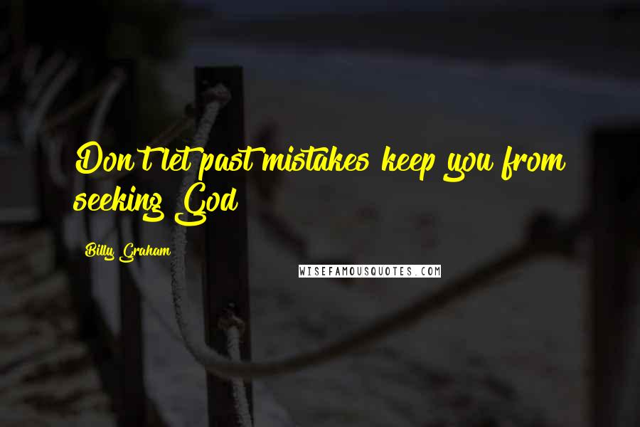 Billy Graham Quotes: Don't let past mistakes keep you from seeking God