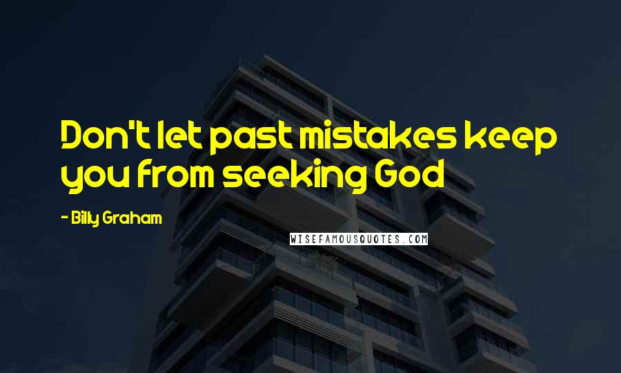 Billy Graham Quotes: Don't let past mistakes keep you from seeking God