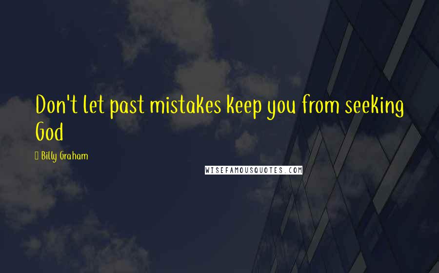 Billy Graham Quotes: Don't let past mistakes keep you from seeking God