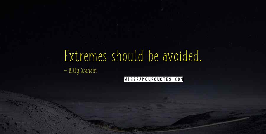 Billy Graham Quotes: Extremes should be avoided.