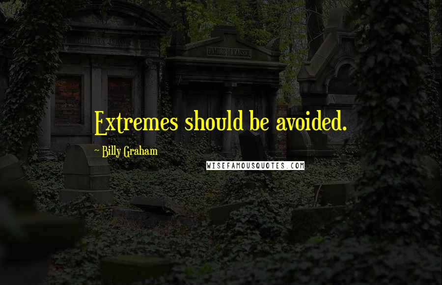 Billy Graham Quotes: Extremes should be avoided.