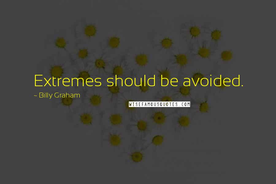 Billy Graham Quotes: Extremes should be avoided.