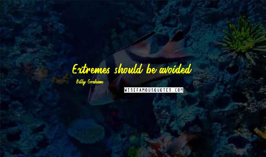 Billy Graham Quotes: Extremes should be avoided.