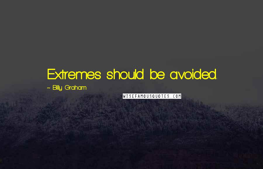 Billy Graham Quotes: Extremes should be avoided.