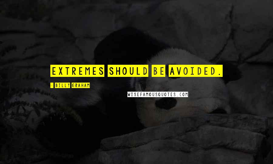 Billy Graham Quotes: Extremes should be avoided.