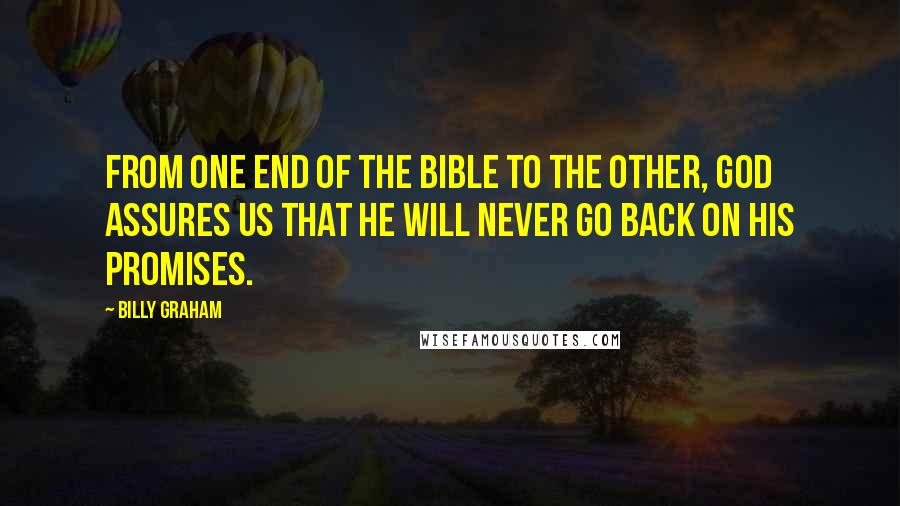 Billy Graham Quotes: From one end of the Bible to the other, God assures us that He will never go back on His promises.