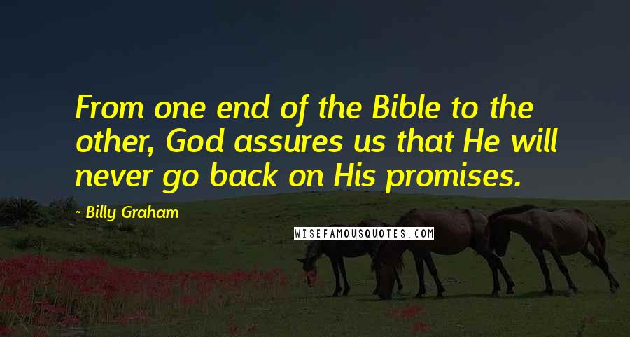 Billy Graham Quotes: From one end of the Bible to the other, God assures us that He will never go back on His promises.