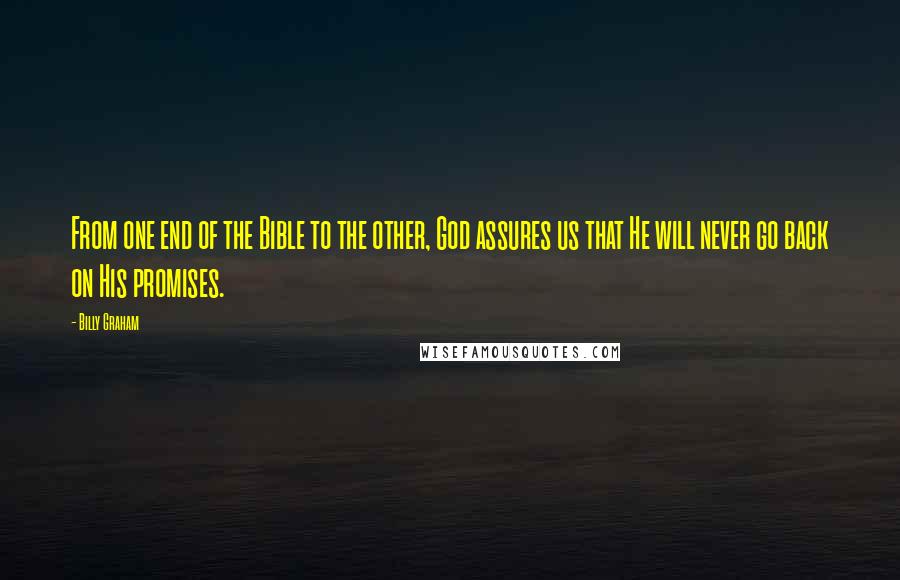 Billy Graham Quotes: From one end of the Bible to the other, God assures us that He will never go back on His promises.