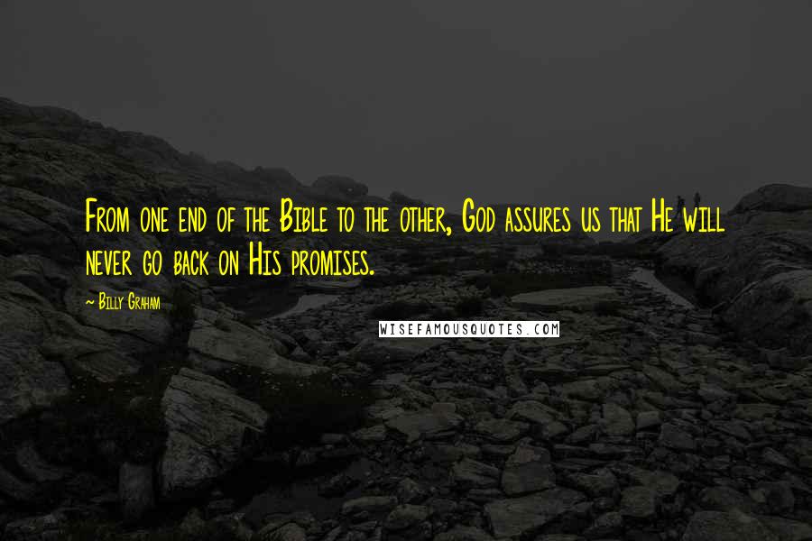 Billy Graham Quotes: From one end of the Bible to the other, God assures us that He will never go back on His promises.