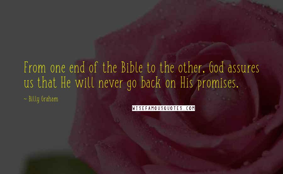 Billy Graham Quotes: From one end of the Bible to the other, God assures us that He will never go back on His promises.