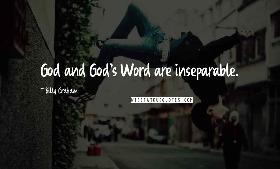 Billy Graham Quotes: God and God's Word are inseparable.