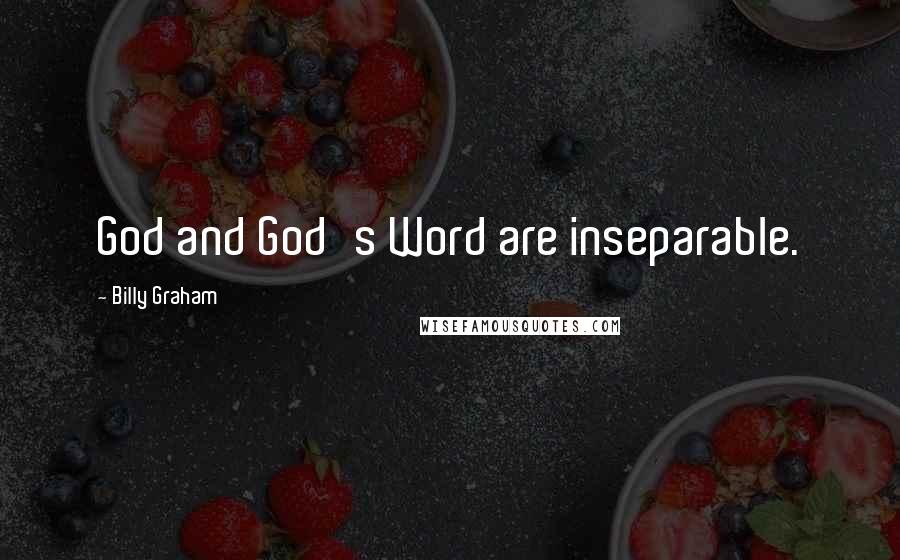 Billy Graham Quotes: God and God's Word are inseparable.