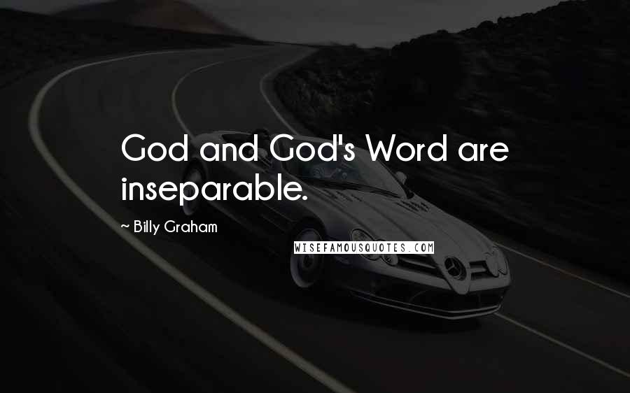 Billy Graham Quotes: God and God's Word are inseparable.