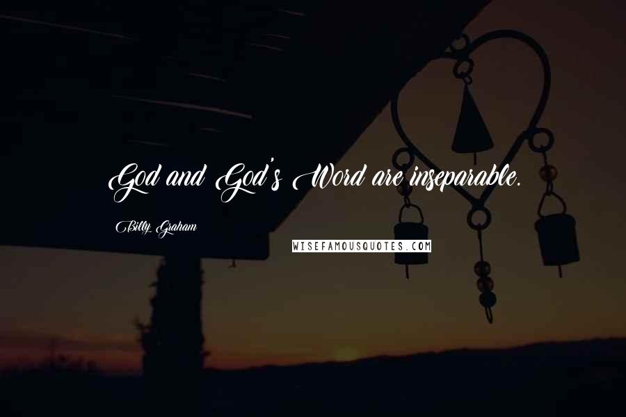 Billy Graham Quotes: God and God's Word are inseparable.