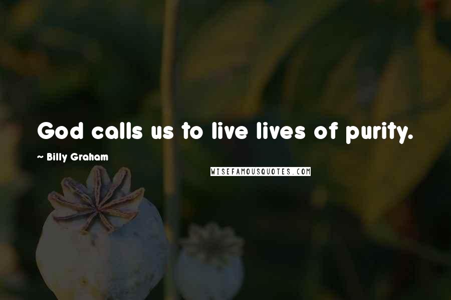 Billy Graham Quotes: God calls us to live lives of purity.