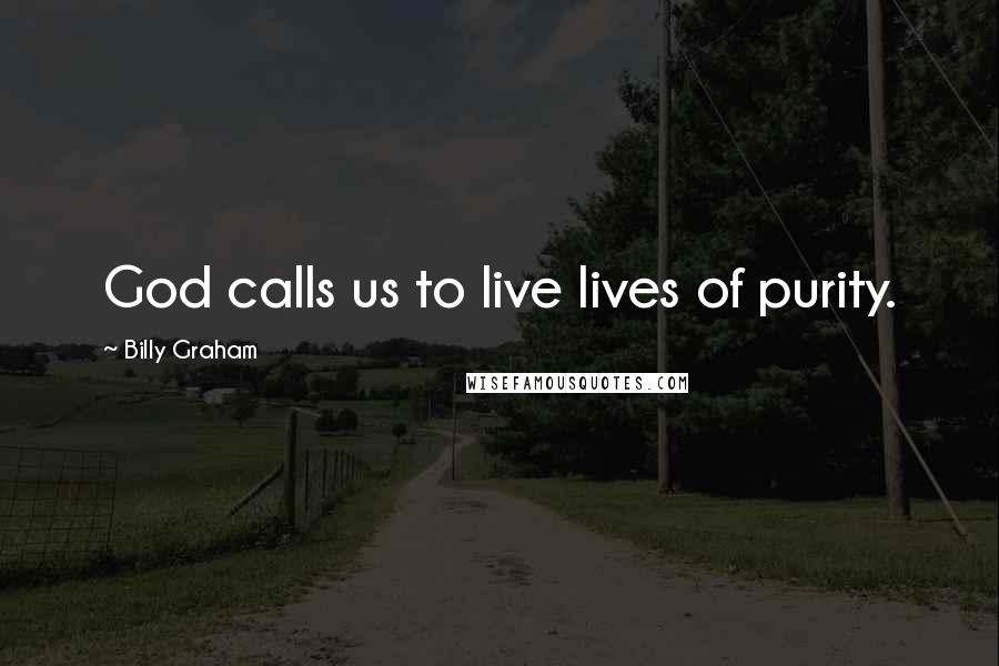 Billy Graham Quotes: God calls us to live lives of purity.