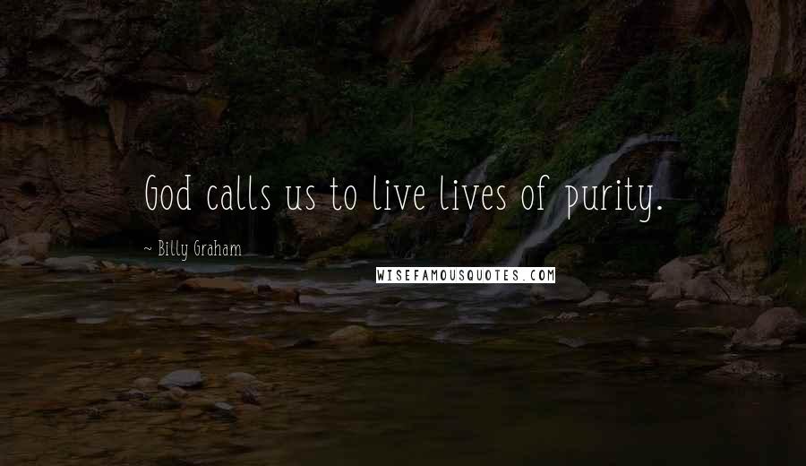 Billy Graham Quotes: God calls us to live lives of purity.